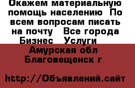 Окажем материальную помощь населению. По всем вопросам писать на почту - Все города Бизнес » Услуги   . Амурская обл.,Благовещенск г.